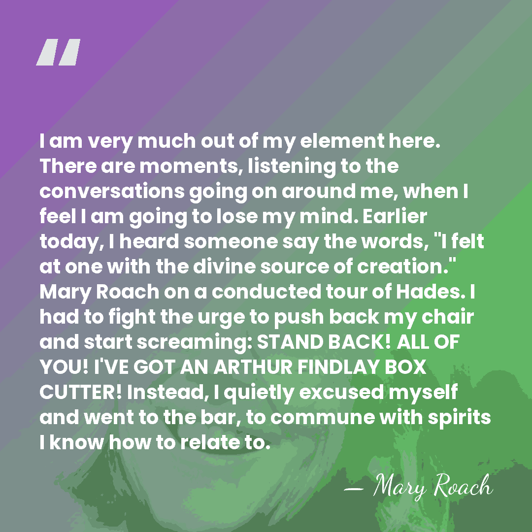 I am very much out of my element here. There are moments,&hellip; - Mary Roach