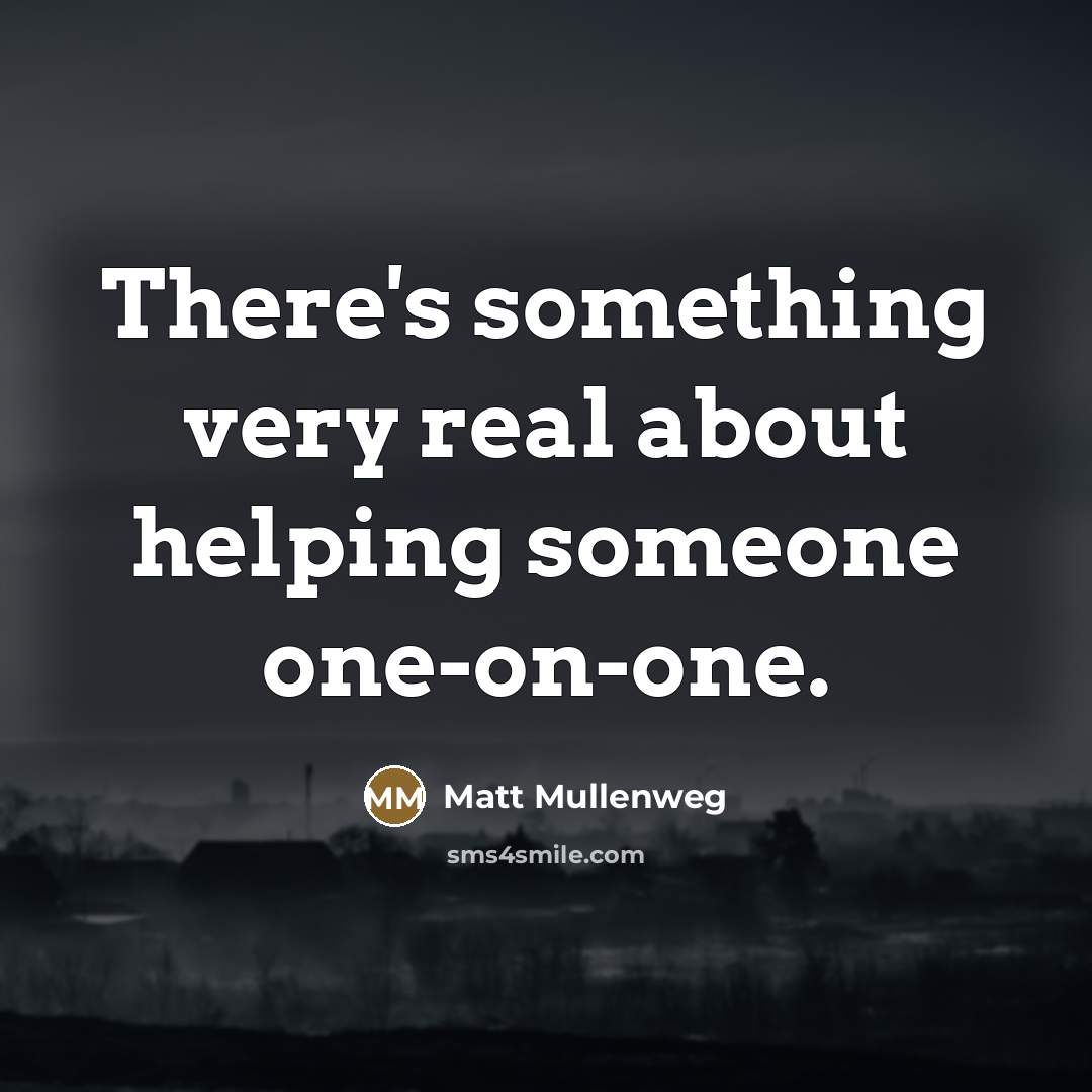 “There's something very real about helping someone one-on-one.…” quote by Matt Mullenweg