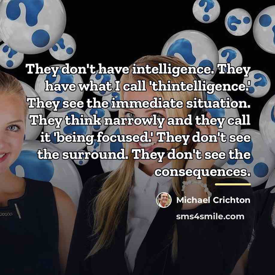 “They don't have intelligence. They have what I call 'thintelligence.'…” quote by Michael Crichton