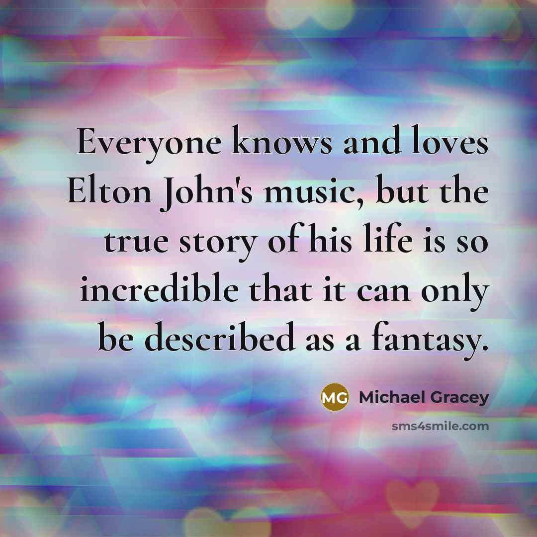 “Everyone knows and loves Elton John's music, but the true…” quote by Michael Gracey