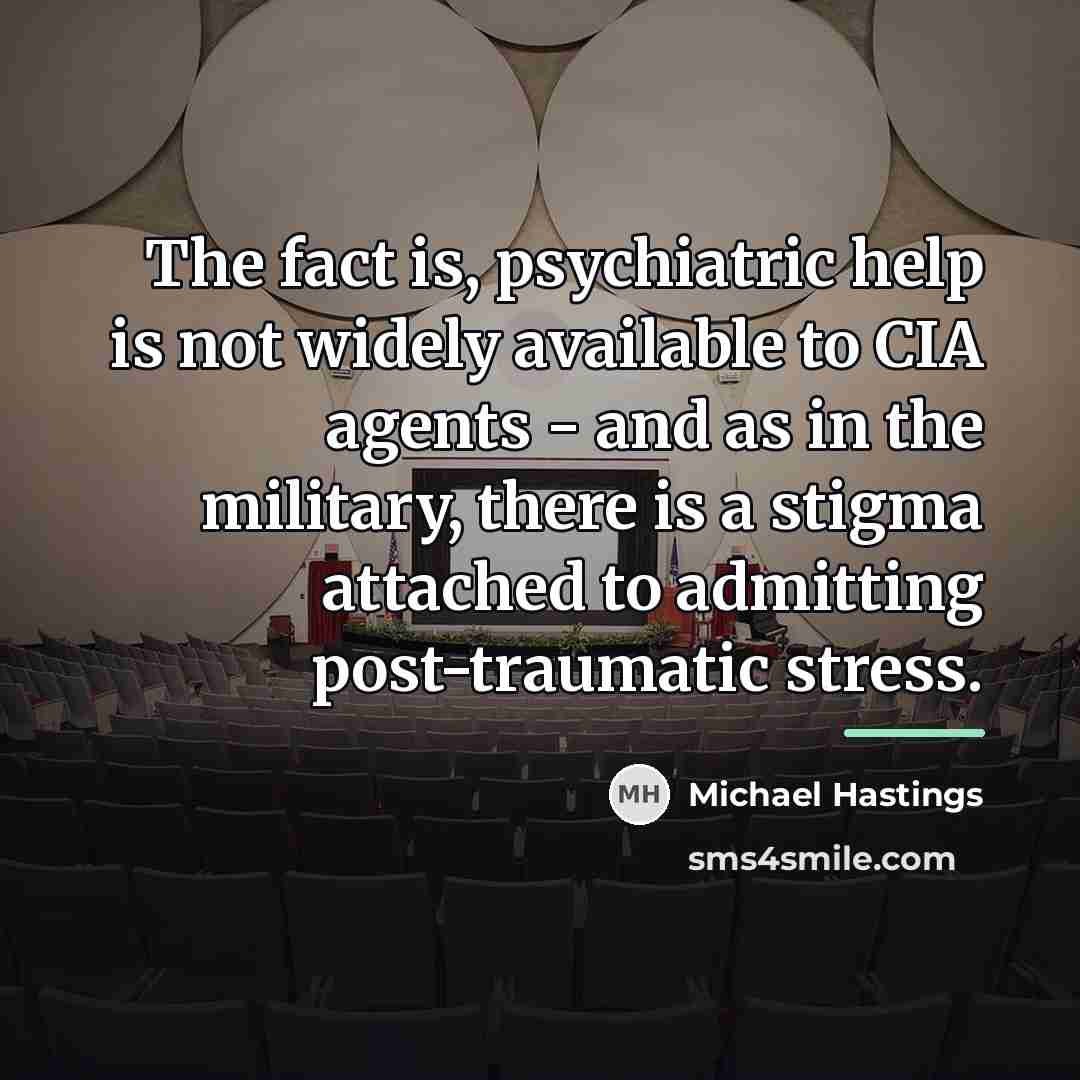 “The fact is, psychiatric help is not widely available to…” quote by Michael Hastings