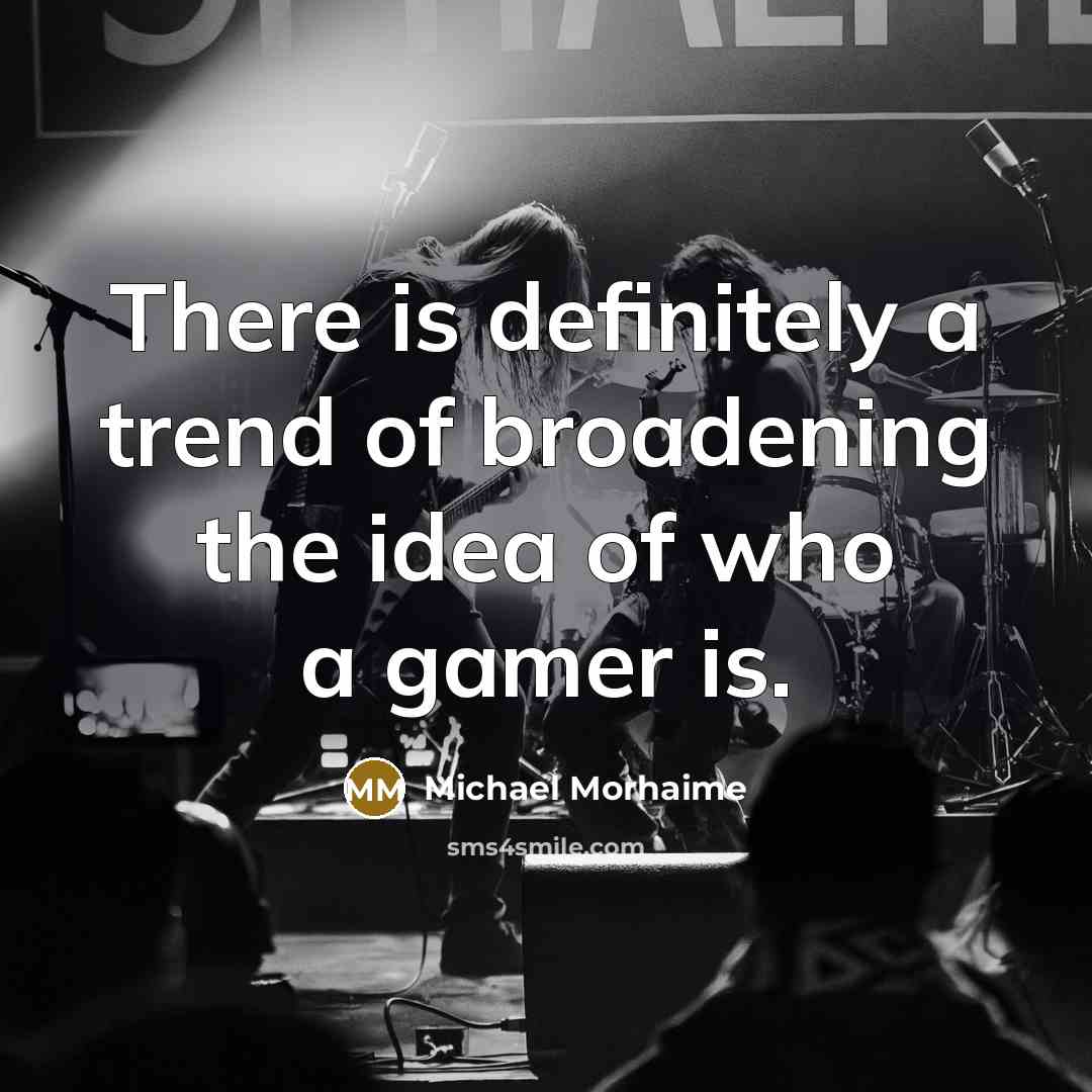 “There is definitely a trend of broadening the idea of…” quote by Michael Morhaime