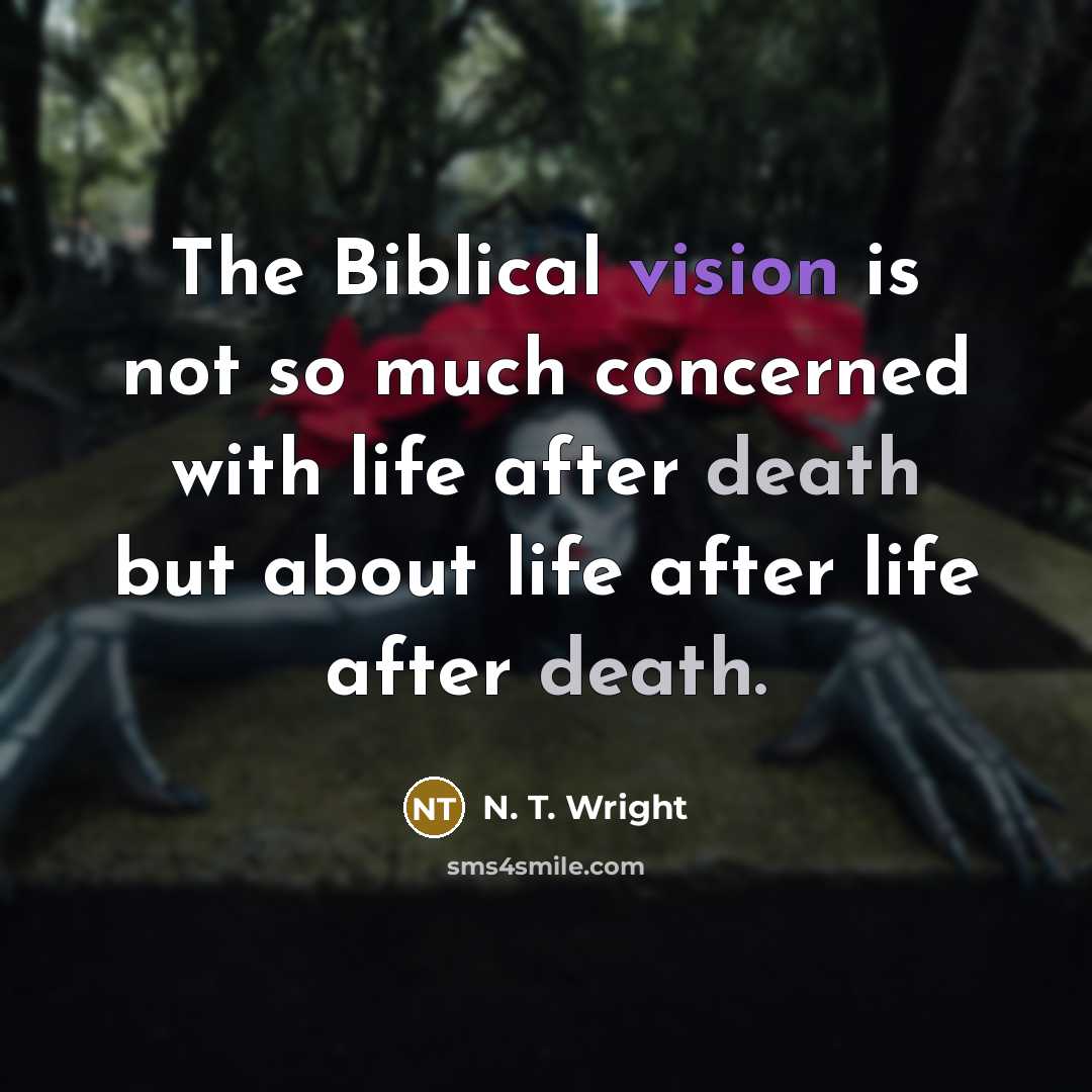 “The Biblical vision is not so much concerned with life…” quote by N. T. Wright