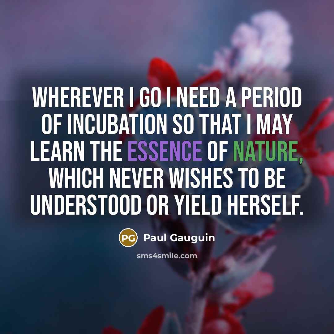 “Wherever I go I need a period of incubation so…” quote by Paul Gauguin