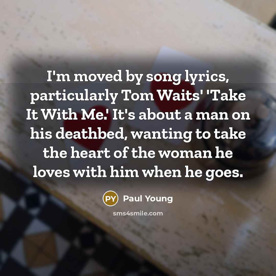 “I'm moved by song lyrics, particularly Tom Waits' 'Take It…” quote by Paul Young