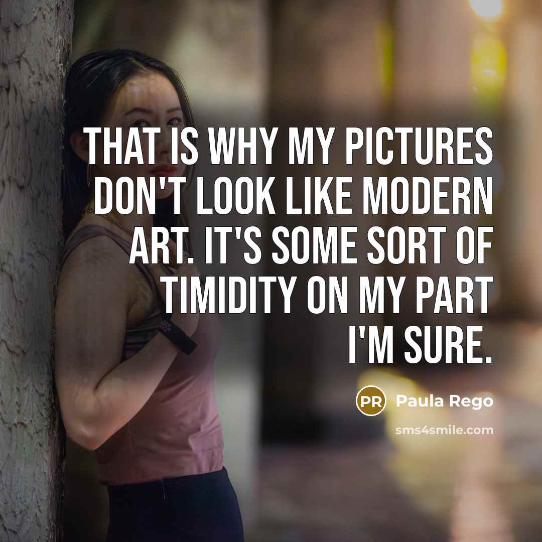 “That is why my pictures don't look like modern art.…” quote by Paula Rego