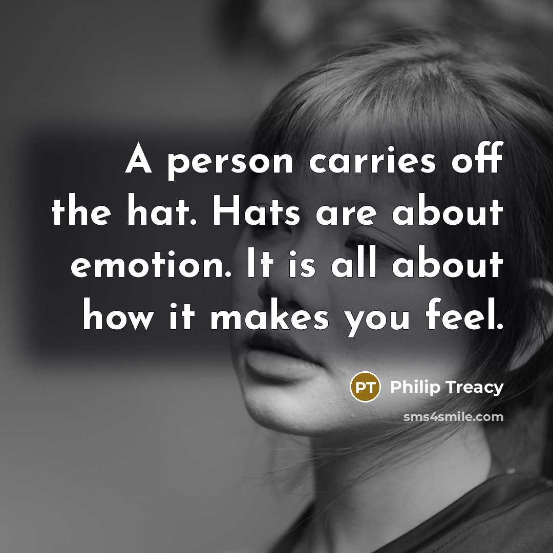 “A person carries off the hat. Hats are about emotion.…” quote by Philip Treacy
