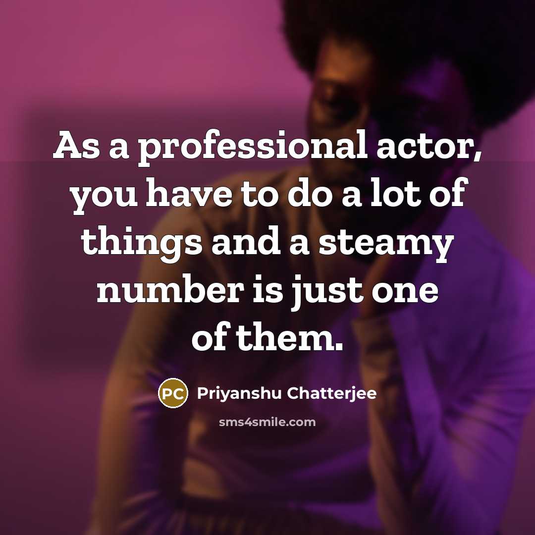 “As a professional actor, you have to do a lot…” quote by Priyanshu Chatterjee