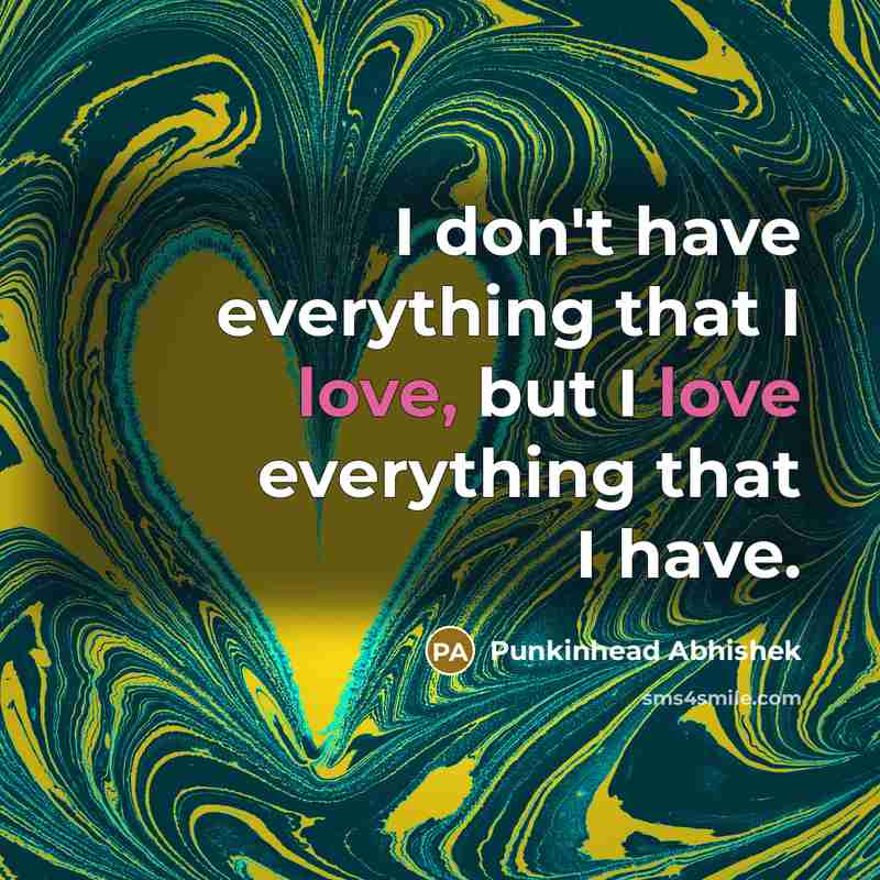 “I don`t have everything that I love, but I love…” quote by Punkinhead Abhishek