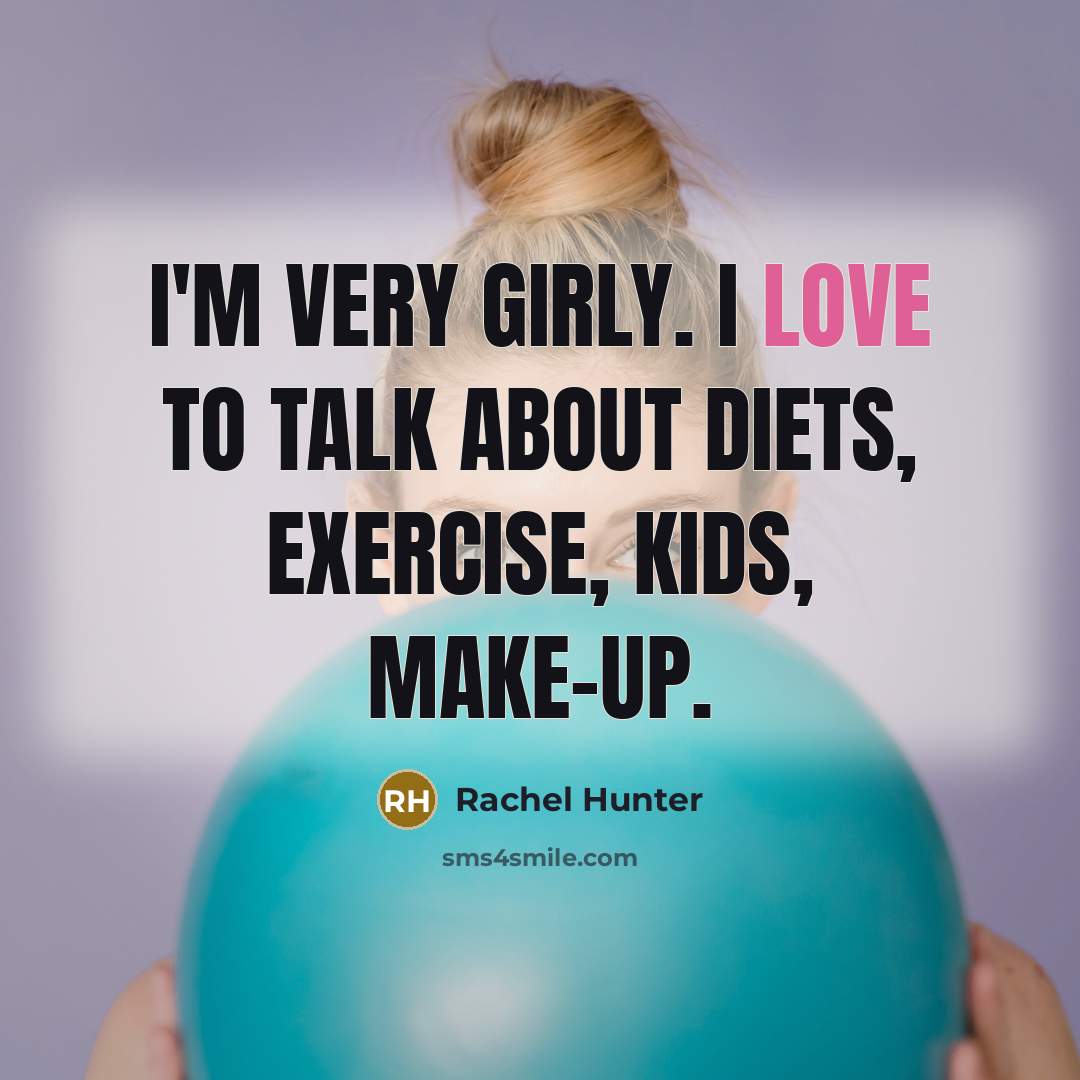 “I'm very girly. I love to talk about diets, exercise,…” quote by Rachel Hunter