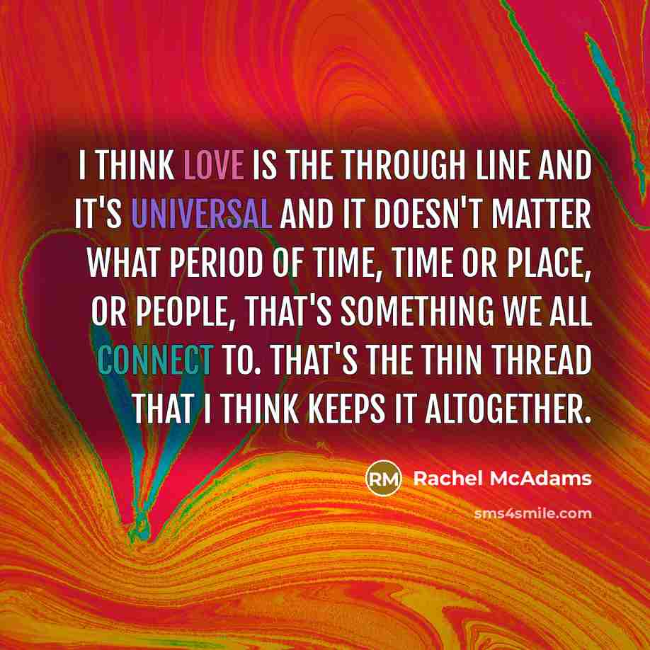 “I think love is the through line and it's universal…” quote by Rachel McAdams