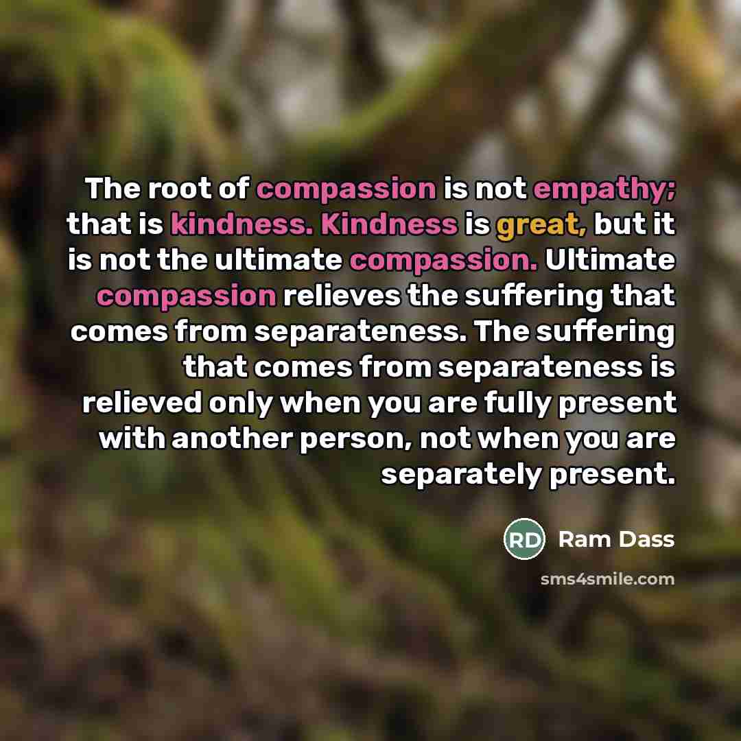 “The root of compassion is not empathy; that is kindness.…” quote by Ram Dass