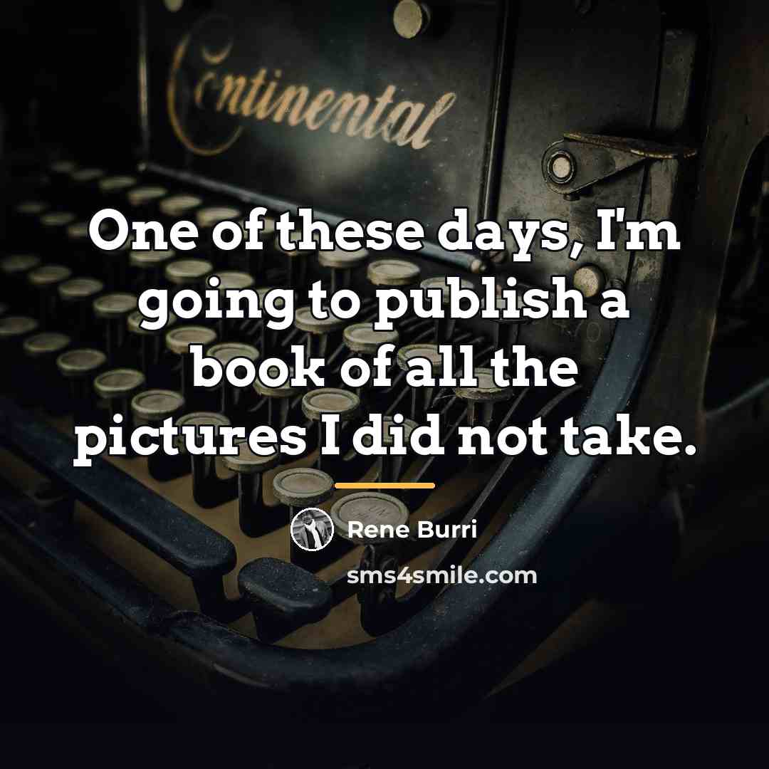 “One of these days, I'm going to publish a book…” quote by Rene Burri