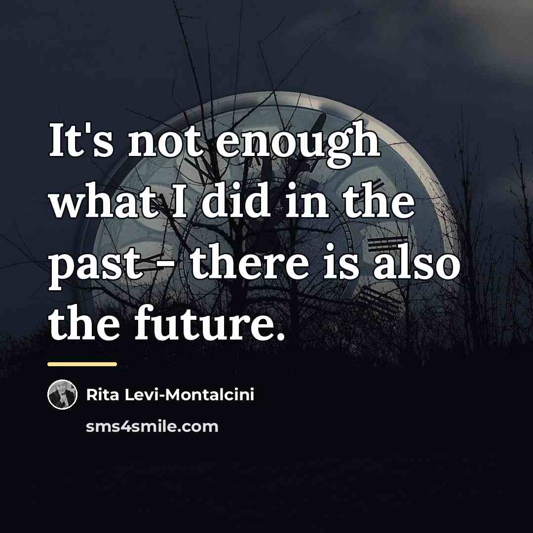 “It's not enough what I did in the past -…” quote by Rita Levi-Montalcini