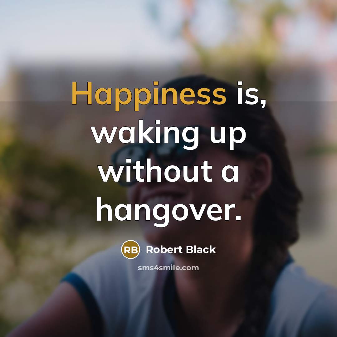 “Happiness is, waking up without a hangover.…” quote by Robert Black