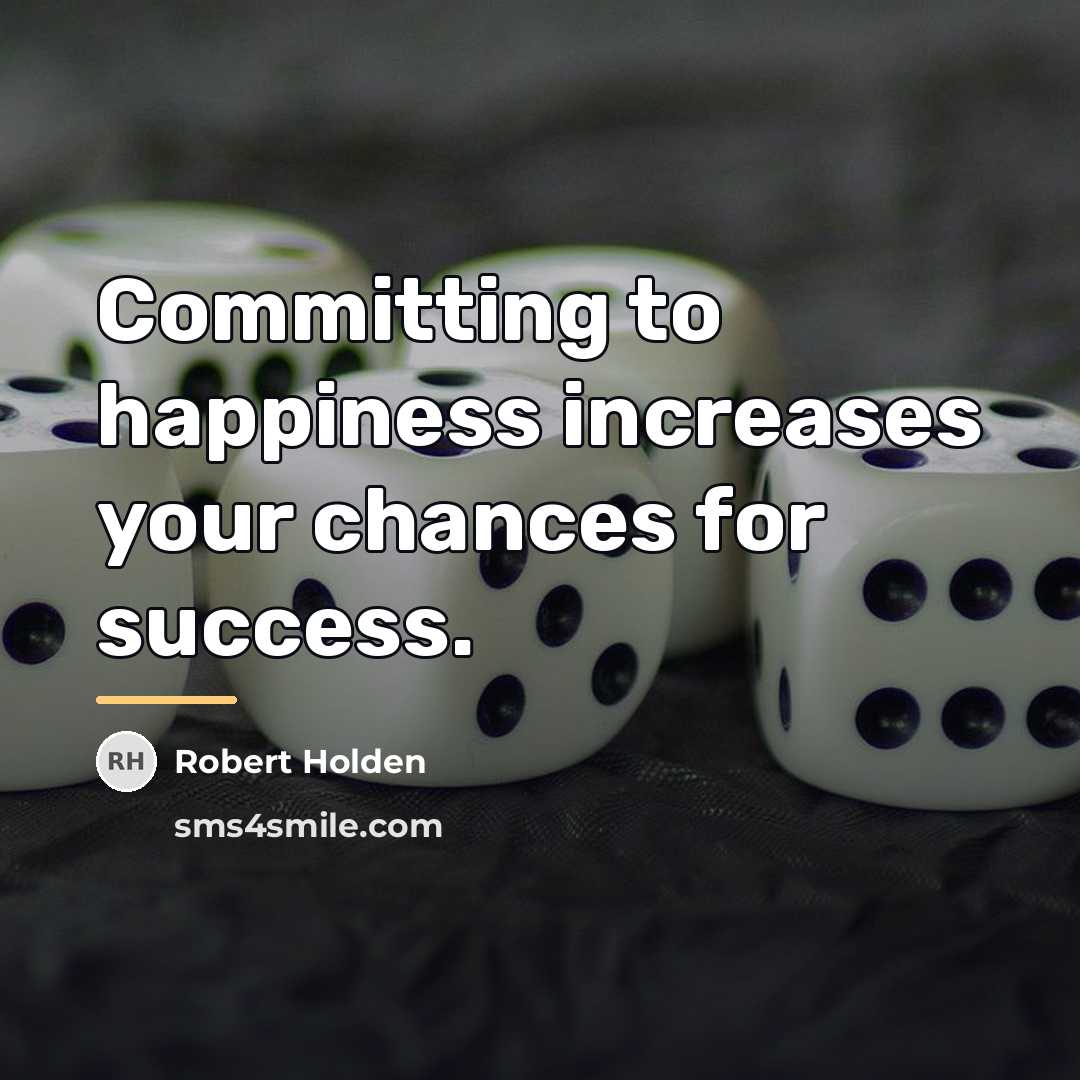 “Committing to happiness increases your chances for success.…” quote by Robert Holden