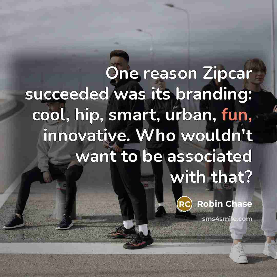 “One reason Zipcar succeeded was its branding: cool, hip, smart,…” quote by Robin Chase