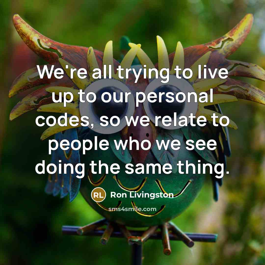 “We're all trying to live up to our personal codes,…” quote by Ron Livingston