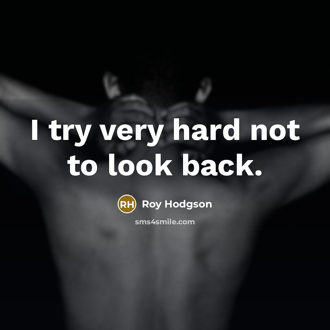 “I try very hard not to look back.…” quote by Roy Hodgson