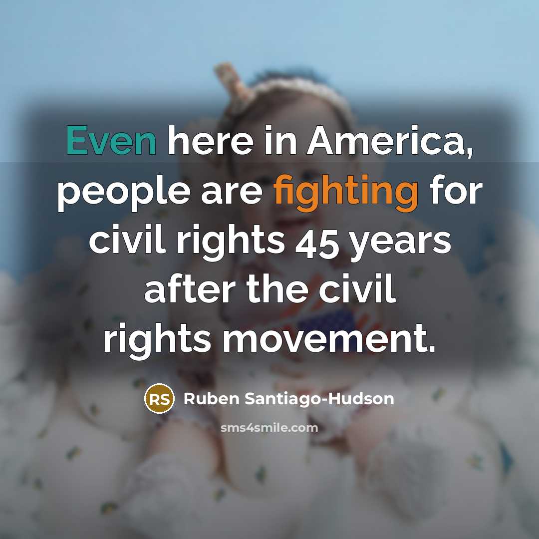 “Even here in America, people are fighting for civil rights…” quote by Ruben Santiago-Hudson