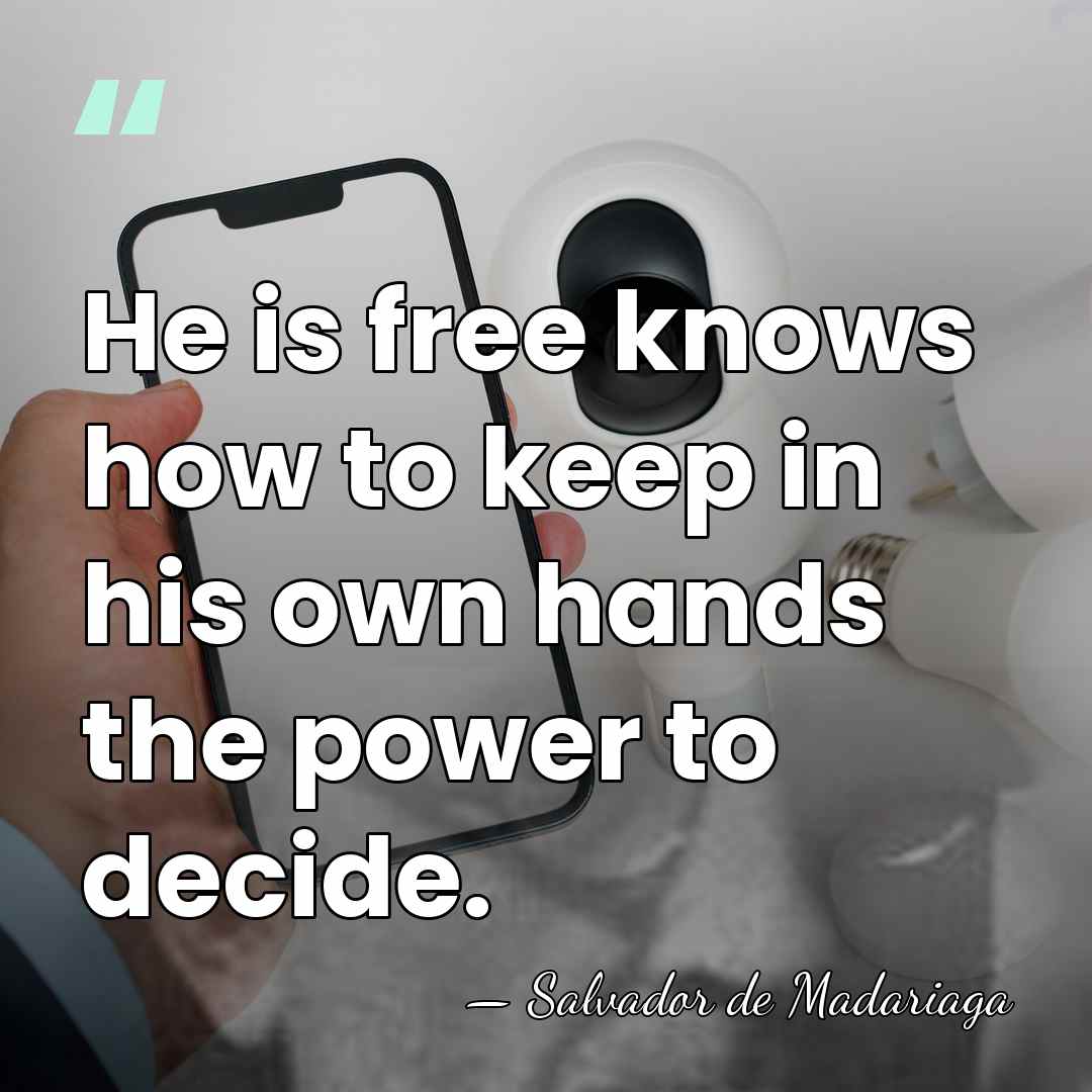 He is free knows how to keep in his own hands the&hellip; - Salvador de Madariaga