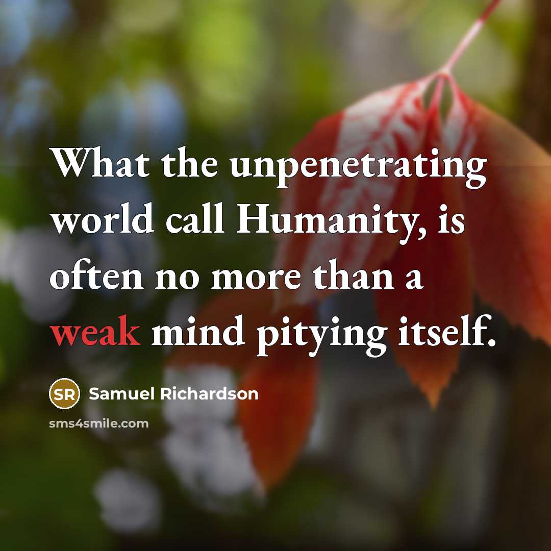 “What the unpenetrating world call Humanity, is often no more…” quote by Samuel Richardson