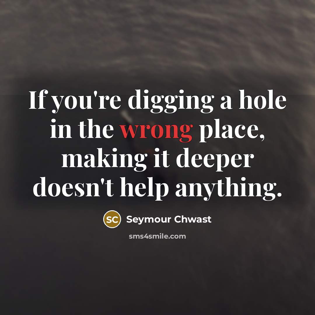 “If you're digging a hole in the wrong place, making…” quote by Seymour Chwast