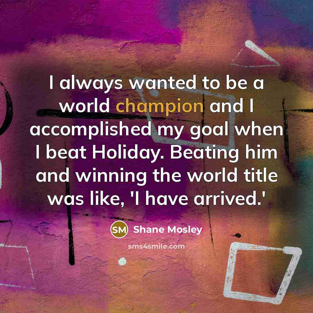 “I always wanted to be a world champion and I…” quote by Shane Mosley
