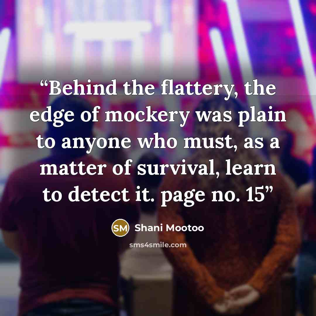 “Behind the flattery, the edge of mockery was plain to anyone who must, as a matter of survival, learn to detect it. page no. 15” quote by Shani Mootoo