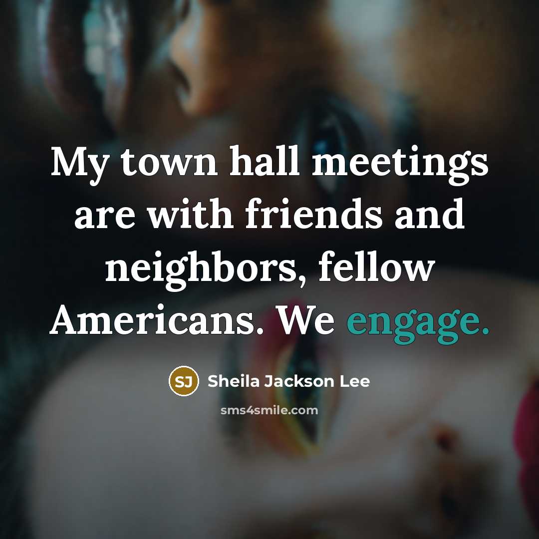 “My town hall meetings are with friends and neighbors, fellow…” quote by Sheila Jackson Lee