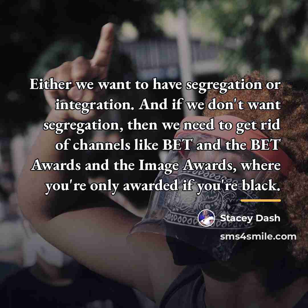 “Either we want to have segregation or integration. And if…” quote by Stacey Dash