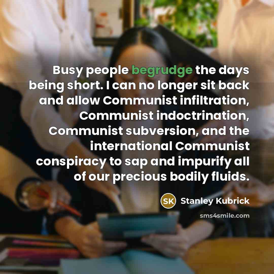 “Busy people begrudge the days being short. I can no…” quote by Stanley Kubrick