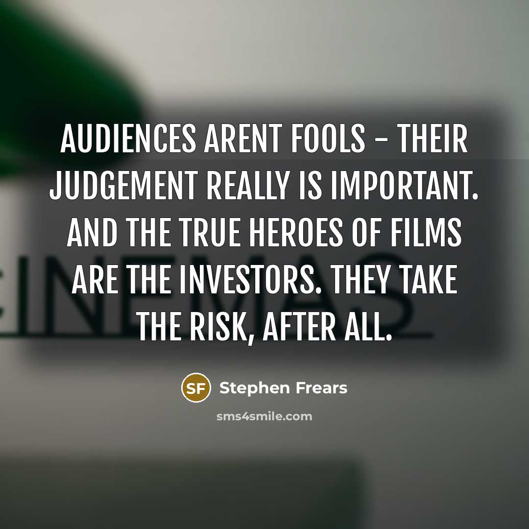 “Audiences arent fools - their judgement really is important. And…” quote by Stephen Frears