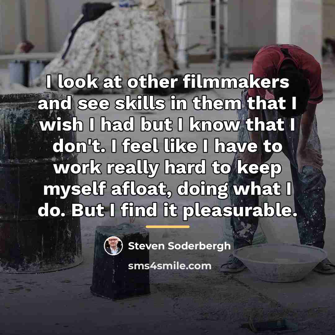 “I look at other filmmakers and see skills in them…” quote by Steven Soderbergh