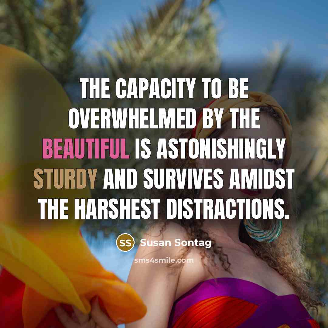 “The capacity to be overwhelmed by the beautiful is astonishingly…” quote by Susan Sontag