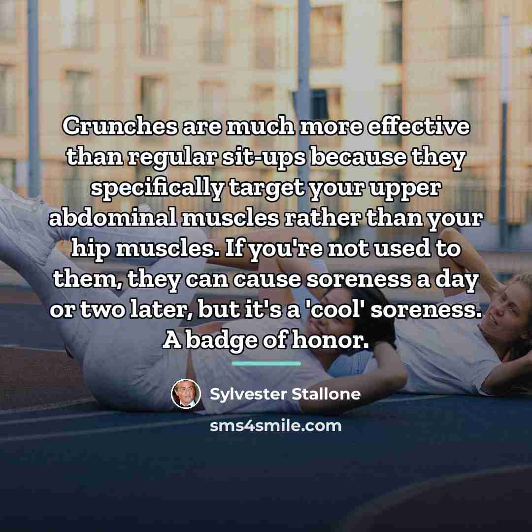 “Crunches are much more effective than regular sit-ups because they…” quote by Sylvester Stallone