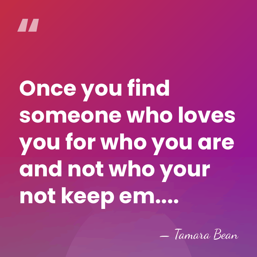 Once you find someone who loves you for who you are and&hellip; - Tamara Bean