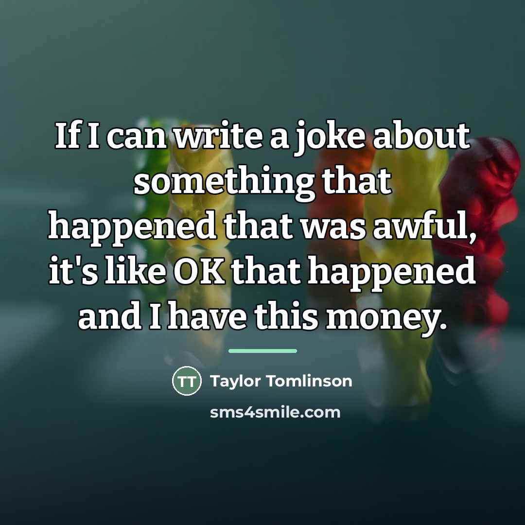 “If I can write a joke about something that happened…” quote by Taylor Tomlinson