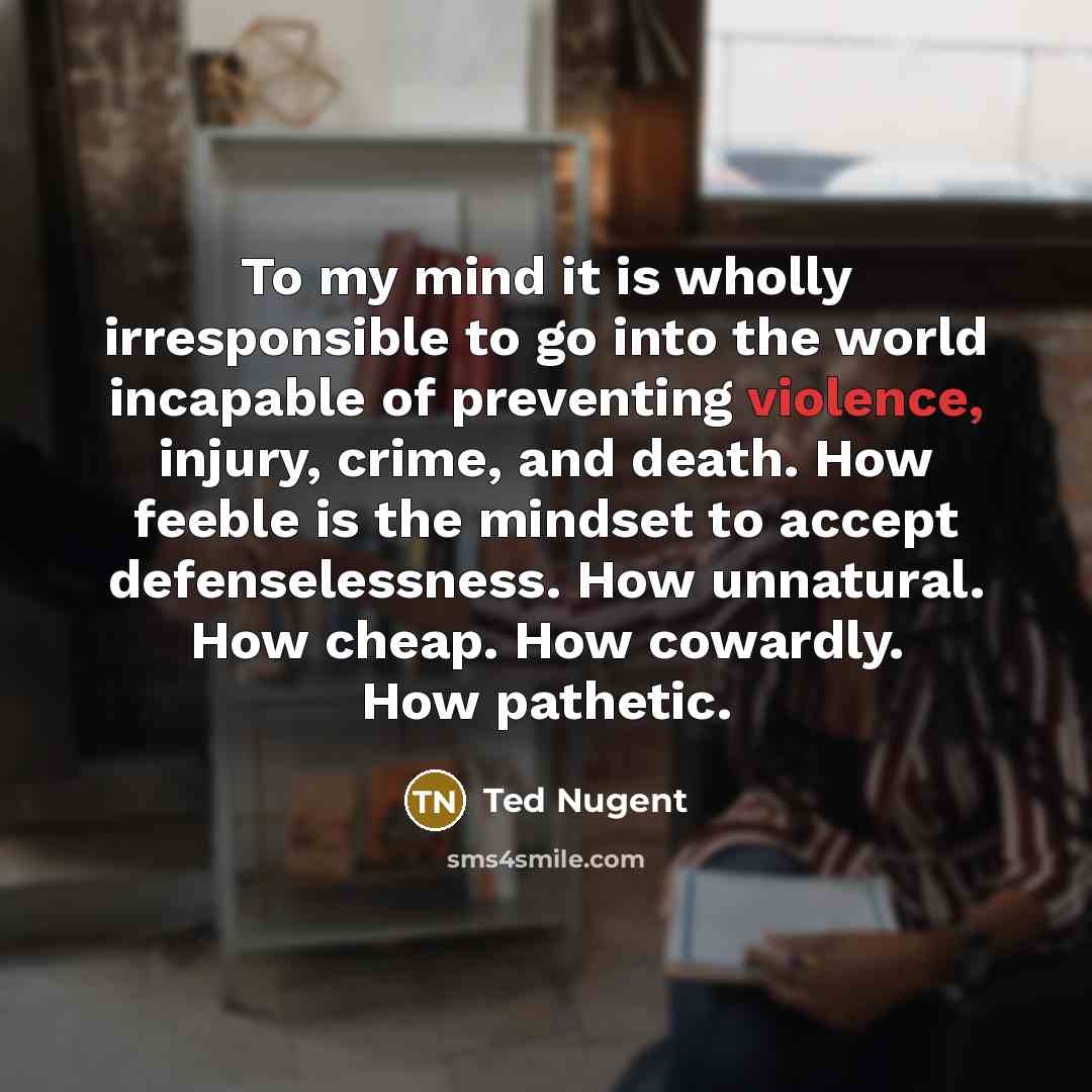 “To my mind it is wholly irresponsible to go into…” quote by Ted Nugent