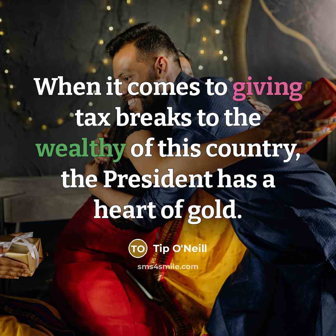 “When it comes to giving tax breaks to the wealthy…” quote by Tip O'Neill