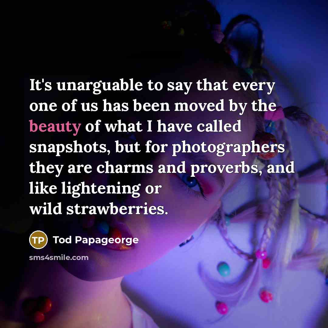 “It's unarguable to say that every one of us has…” quote by Tod Papageorge