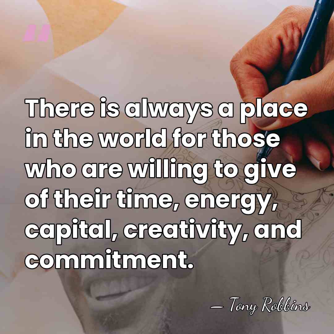 There is always a place in the world for those who are&hellip; - Tony Robbins