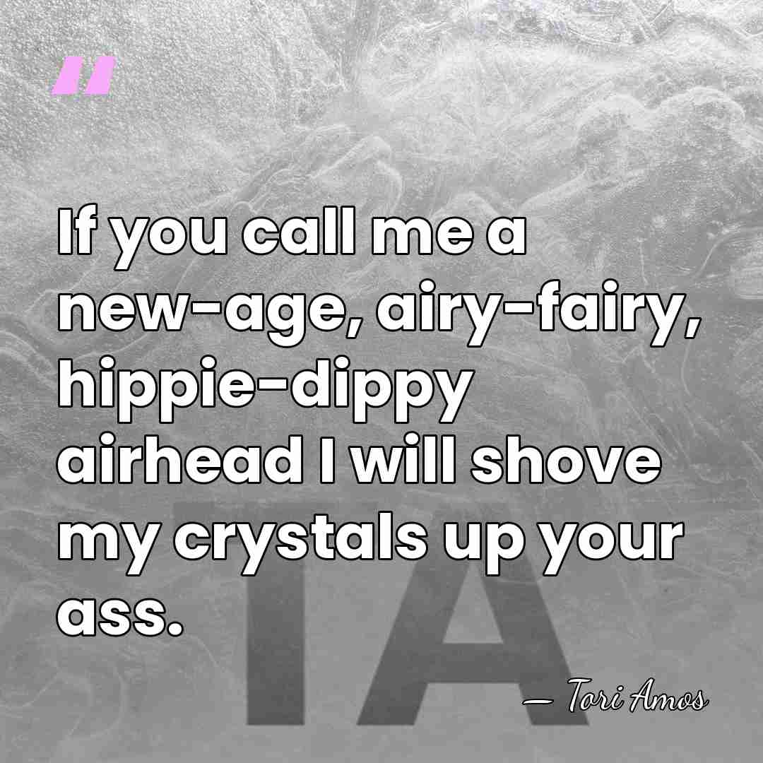 If you call me a new-age, airy-fairy, hippie-dippy airhead I will shove&hellip; - Tori Amos