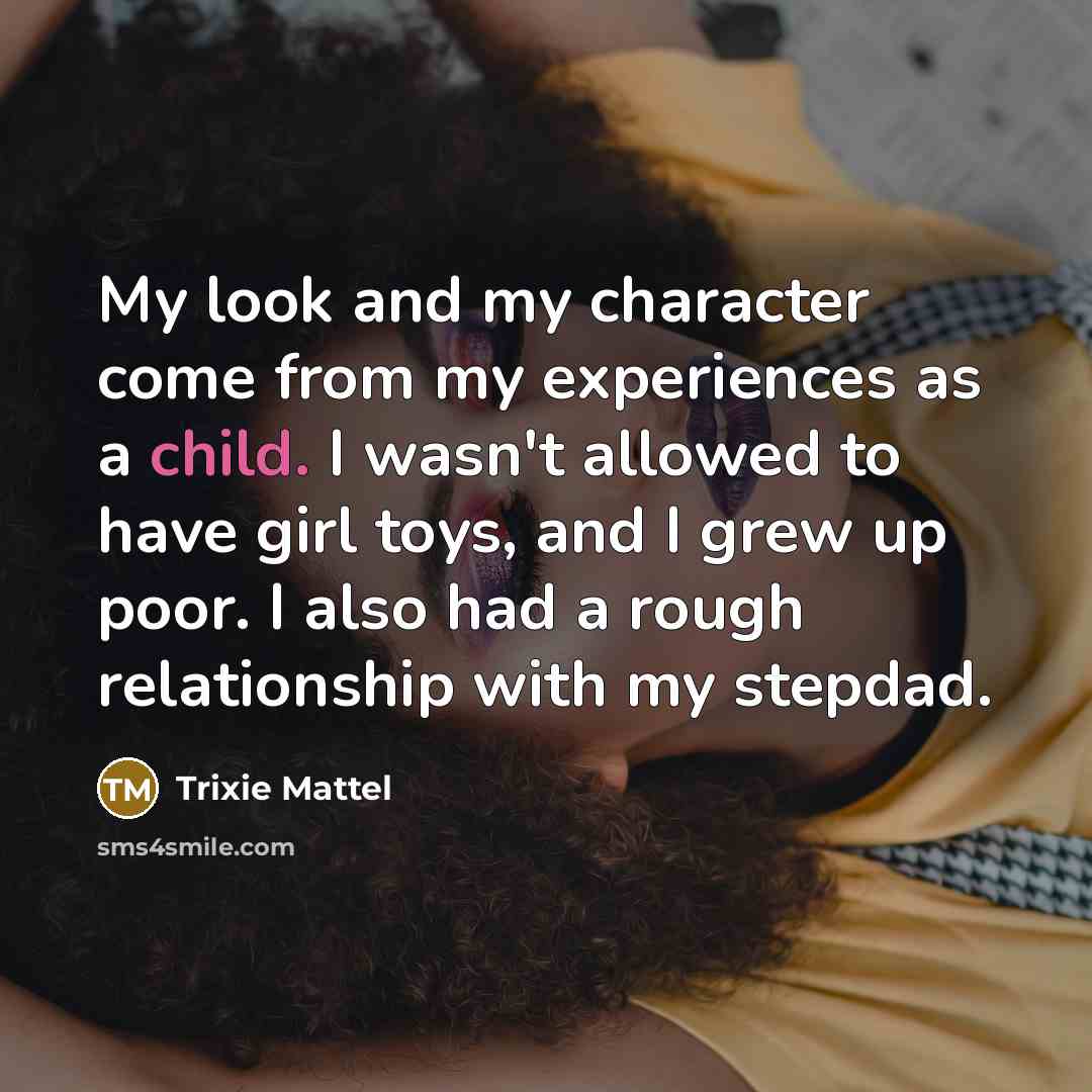“My look and my character come from my experiences as…” quote by Trixie Mattel