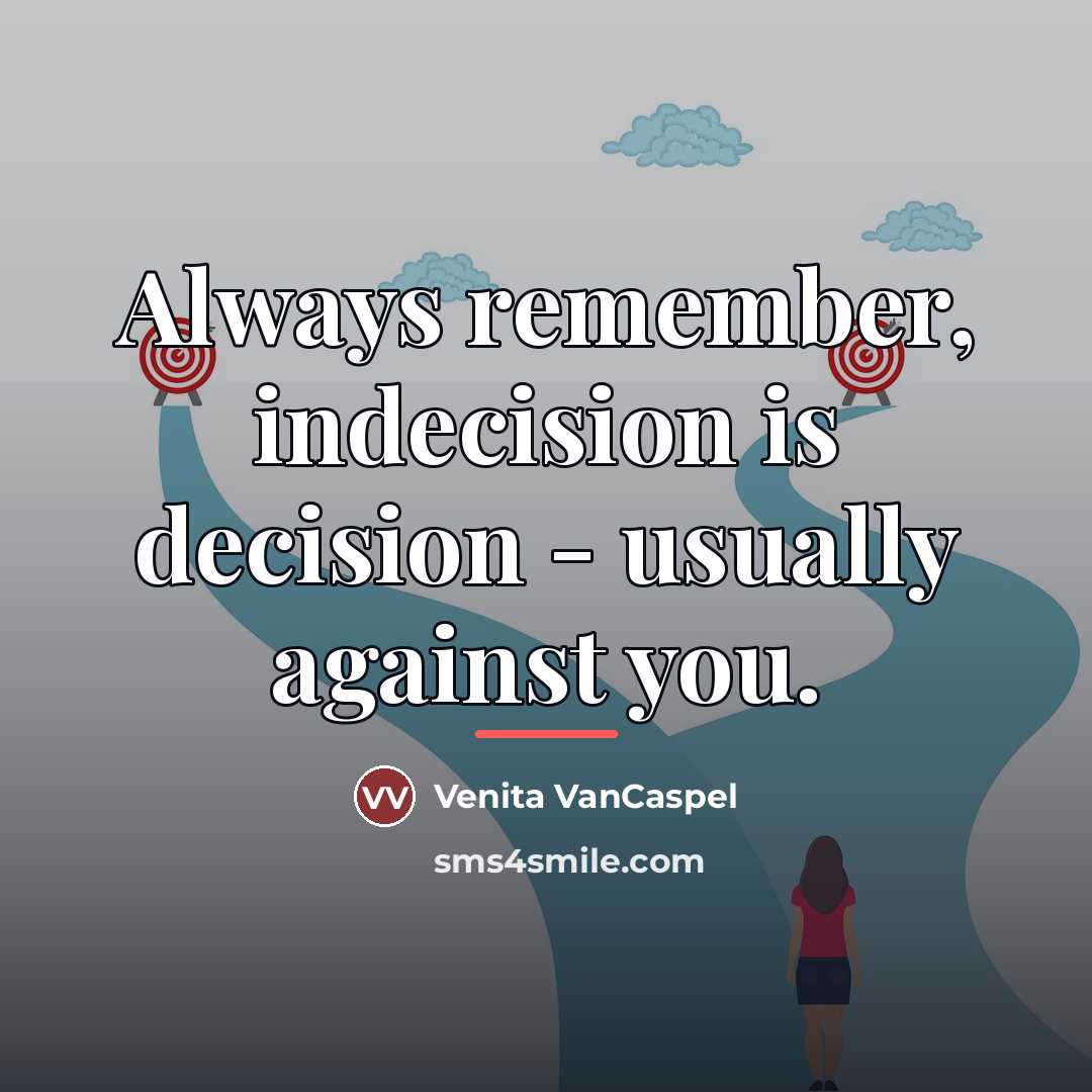 “Always remember, indecision is decision - usually against you.…” quote by Venita VanCaspel