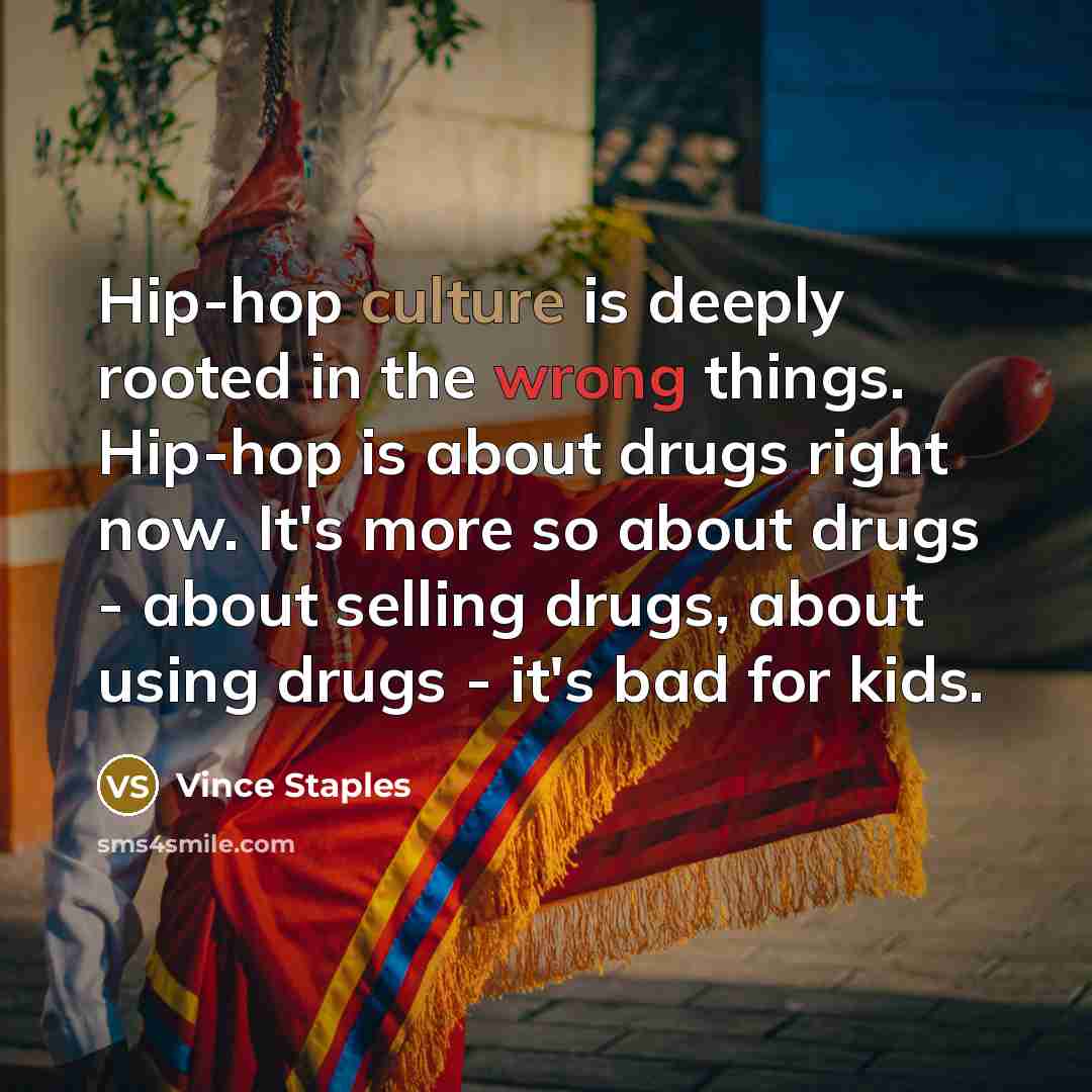 “Hip-hop culture is deeply rooted in the wrong things. Hip-hop…” quote by Vince Staples