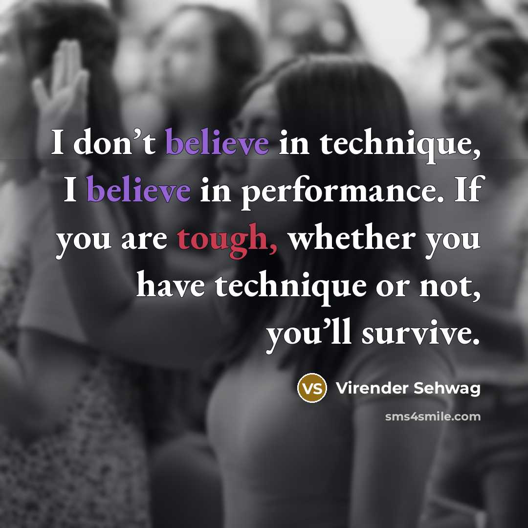 “I don’t believe in technique, I believe in performance. If…” quote by Virender Sehwag