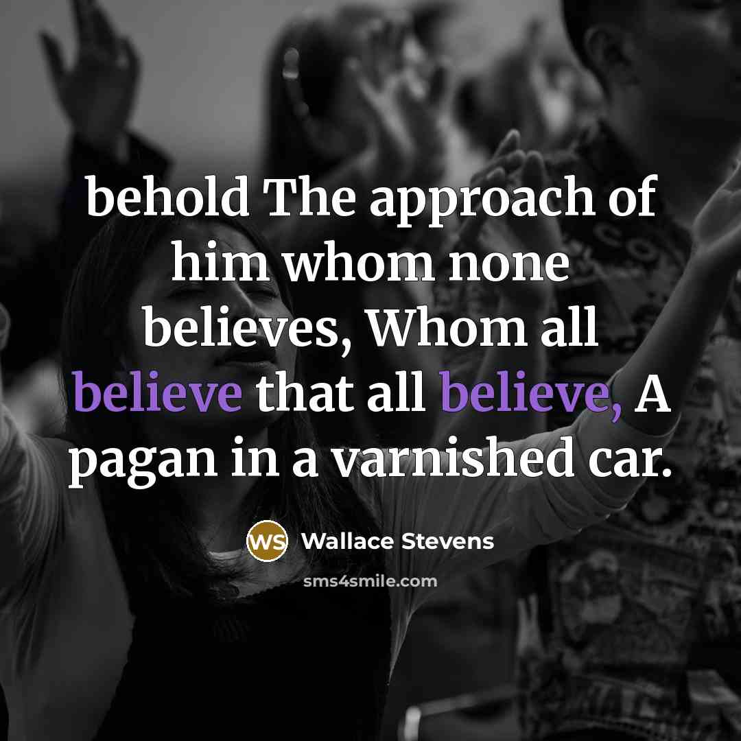 “behold The approach of him whom none believes, Whom all…” quote by Wallace Stevens