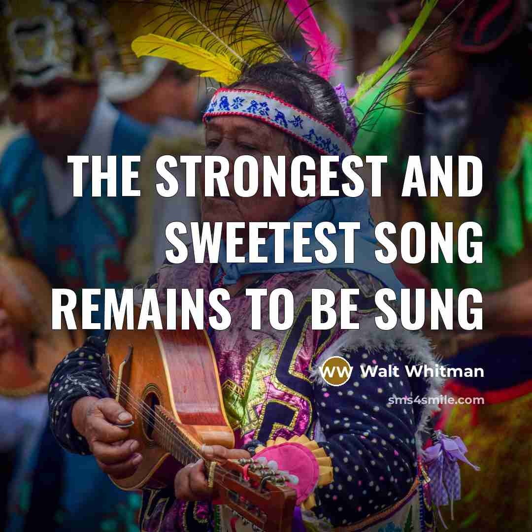 “The strongest and sweetest song remains to be sung…” quote by Walt Whitman