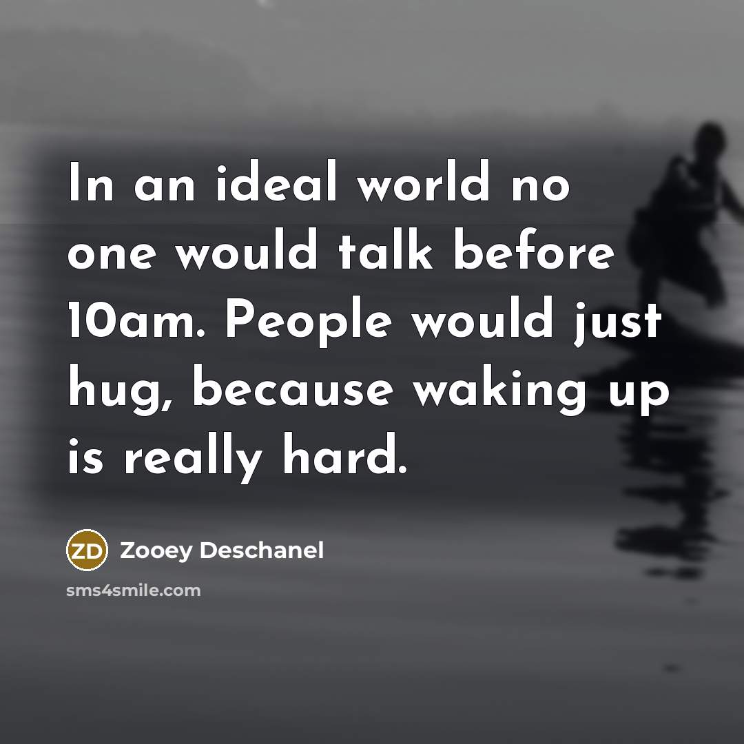 “In an ideal world no one would talk before 10am.…” quote by Zooey Deschanel